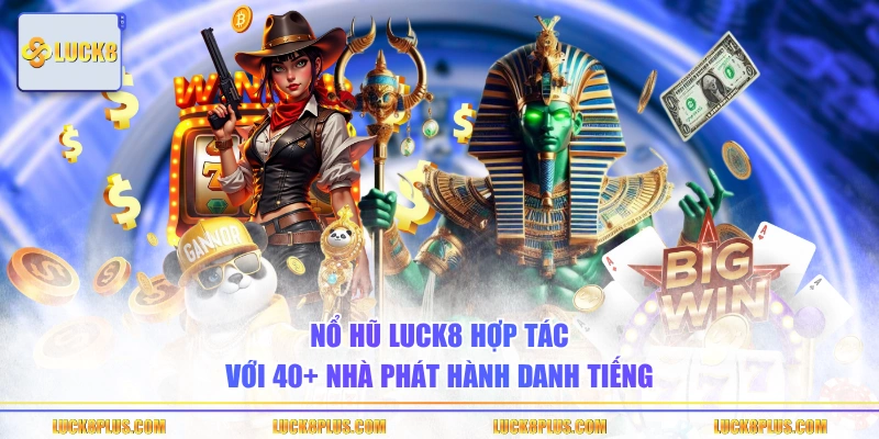 Nổ hũ LUCK8 hợp tác với 40+ nhà phát hành danh tiếng