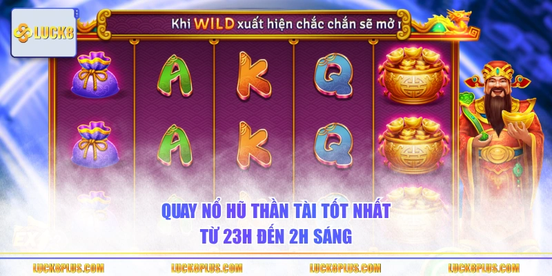 Quay nổ hũ Thần Tài​ tốt nhất từ 23h đến 2h sáng