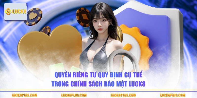 Quyền riêng tư quy định cụ thể trong chính sách bảo mật LUCK8